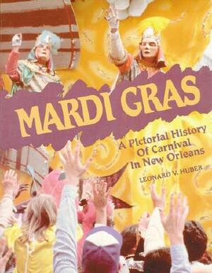 Mardi Gras: A Pictorial History of Carnival in New Orleans by Leonard Huber