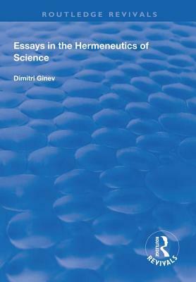 Essays in the Hermeneutics of Science by Dimitri Ginev