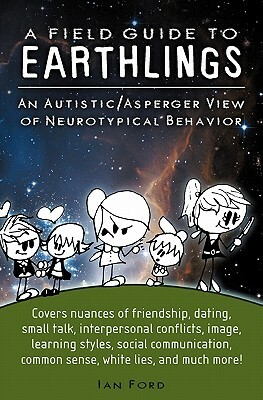 A Field Guide to Earthlings: An autistic/Asperger view of neurotypical behavior by Ian Ford