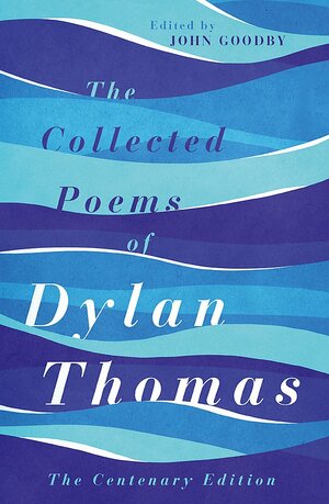 The Collected Poems of Dylan Thomas by Dylan Thomas, John Goodby