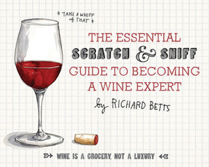 The Essential ScratchSniff Guide to Becoming a Wine Expert: Take a Whiff of That by Richard Betts, Wendy MacNaughton