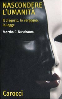 Nascondere l'umanità: Il disgusto, la vergogna, la legge by Martha C. Nussbaum