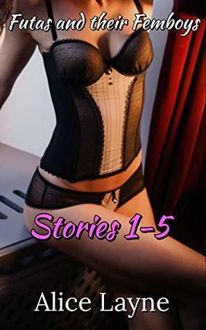 Futas and their Femboys: Stories 1-5 by Alice Layne