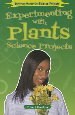 Experimenting with Plants Science Projects by Robert Gardner