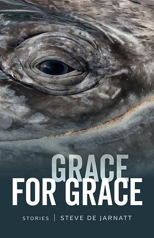 Grace for Grace: Stories by Steve De Jarnatt, Steve De Jarnatt