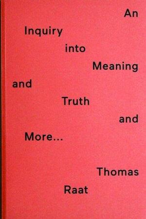 An Inquiry Into Meaning and Truth: Thomas Raat by Freek Lomme, John C. Welchman, Edwin Van Gelder