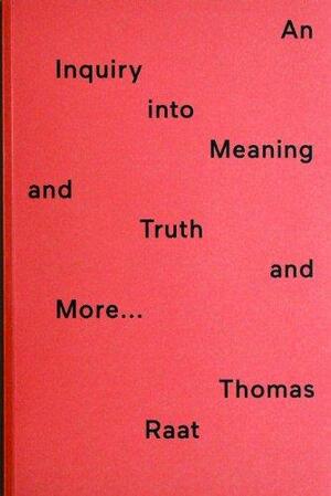 An Inquiry Into Meaning and Truth: Thomas Raat by Freek Lomme, Edwin Van Gelder, John C. Welchman