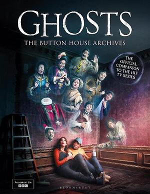GHOSTS: The Button House Archives by Mat Baynton, Martha Howe-Douglas, Ben Willbond, Jim Howick, Laurence Rickard, Simon Farnaby