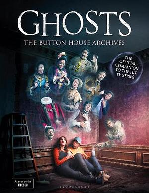 GHOSTS: The Button House Archives by Martha Howe-Douglas, Ben Willbond, Jim Howick, Laurence Rickard, Simon Farnaby, Mathew Baynton