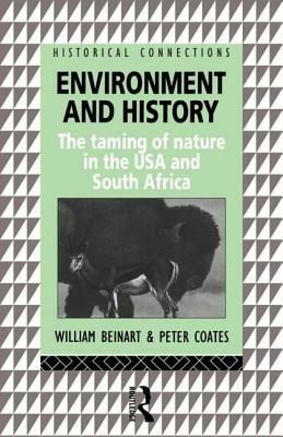 Environment and History: The taming of nature in the USA and South Africa by William Beinart, Peter Coates