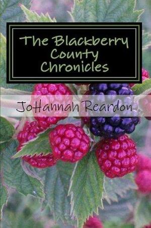 The Blackberry County Chronicles by JoHannah Reardon