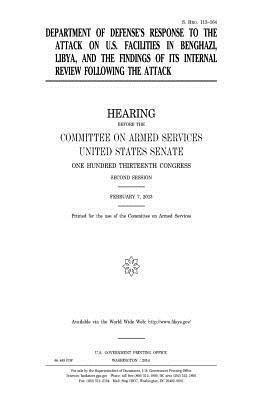 Department of Defense's response to the attack on U.S. facilities in Benghazi, Libya, and the findings of its internal review following the attack by United States Congress, Committee on Armed Services, United States Senate