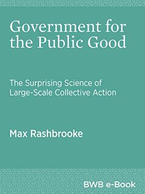 Government for the Public Good: The Surprising Science of Large-Scale Collective Action by Max Rashbrooke
