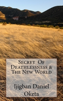 Secret of Deathlessness & the New World by Ijigban Daniel Oketa