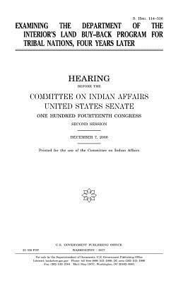 Examining the Department of the Interior's Land Buy-Back Program for Tribal Nations, four years later by Committee On Indian Affairs 1993, United States Congress, United States Senate