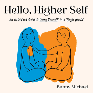 Hello, Higher Self: An Outsider's Guide to Loving Yourself in a Tough World by Bunny Michael