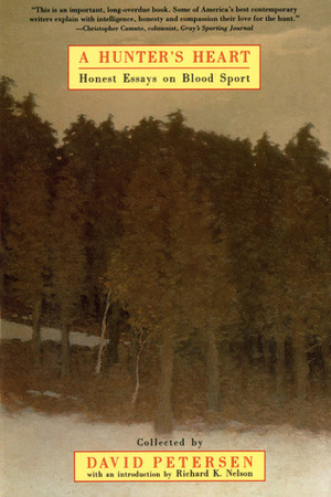 A Hunter's Heart: Honest Essays on Blood Sport by Peter Matthiessen, Tom Beck, Rick Bass, Jimmy Carter, Edward Abbey, Richard K. Nelson, Terry Tempest Williams, Jim Fergus, David Petersen, Tom McGuane, Barry Lopez