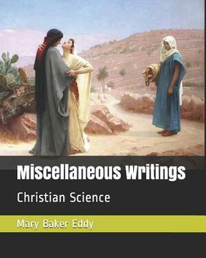 Miscellaneous Writings: Christian Science by Mary Baker Eddy