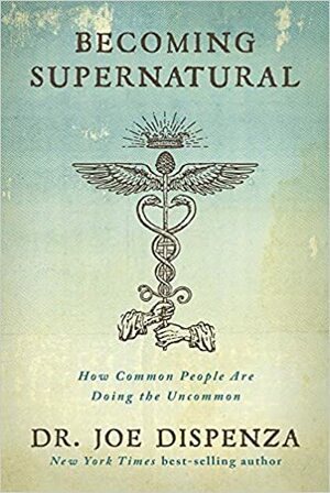 Becoming Supernatural: How Common People Are Doing The Uncommon Paperback by Joe Dispenza