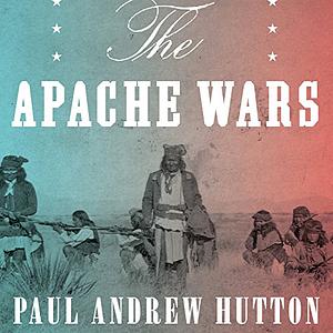 The Apache Wars: The Hunt for Geronimo, the Apache Kid, and the Captive Boy Who Started the Longest War in American History by Paul Andrew Hutton