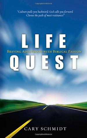 Life Quest: Braving Adulthood with Biblical Passion by Cary Schmidt