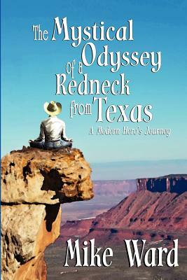 The Mystical Odyssey of a Redneck from Texas: A Modern Hero's Journey by Mike Ward