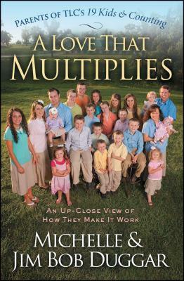 Love That Multiplies: An Up-Close View of How They Make It Work by Michelle Duggar, Jim Bob Duggar