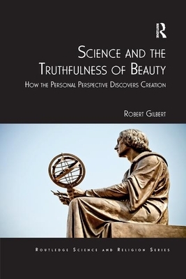 Science and the Truthfulness of Beauty: How the Personal Perspective Discovers Creation by Robert Gilbert