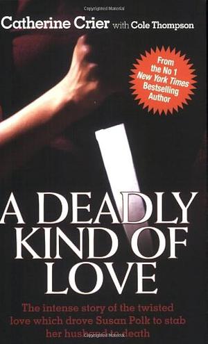 A Deadly Kind of Love by Catherine Crier, Cole Thompson