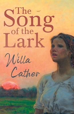 The Song of the Lark: With an Excerpt from Willa Cather - Written for the Borzoi, 1920 By H. L. Mencken by Willa Cather