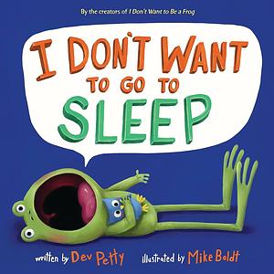 I Don't Want to Go to Sleep by Dev Petty, Mike Boldt