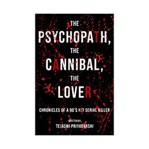 The Psychopath, The Cannibal, The Lover by Tejaswi Priyadarshi