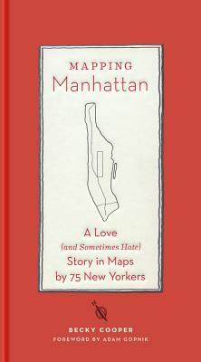 Mapping Manhattan: A Love (and Sometimes Hate) Story in Maps by 75 New Yorkers by Becky Cooper