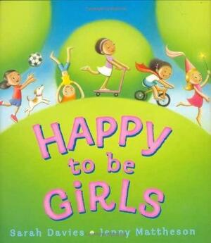 Happy To Be Girls by Jennifer Mattheson, Sarah Davies