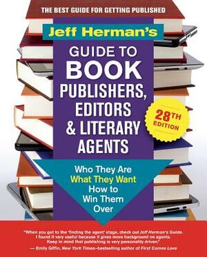 Jeff Herman's Guide to Book Publishers, Editors & Literary Agents, 28th Edition: Who They Are, What They Want, How to Win Them Over by Jeff Herman