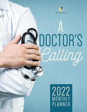 A Doctor's Calling: 2022 Monthly Planner by Journals and Notebooks
