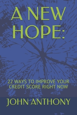 A New Hope: : 22 Ways to Improve Your Credit Score Right Now by John Anthony
