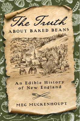 The Truth about Baked Beans: An Edible History of New England by Meg Muckenhoupt