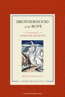 Brotherhood of the Rope: The Biography of Charles Houston by Bernadette McDonald