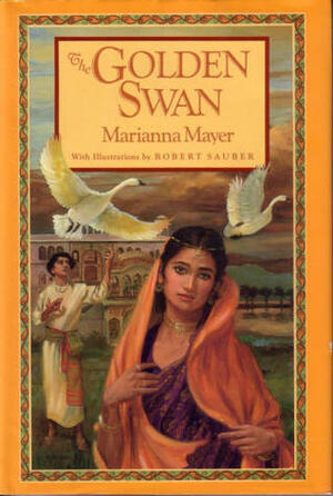 The Golden Swan: An East Indian Tale of Love from The Mahabharata by Marianna Mayer, Robert Sauber