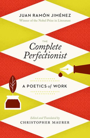 The Complete Perfectionist: A Poetics of Work by Juan Ram#243;n Jim, Juan Ramón Jiménez