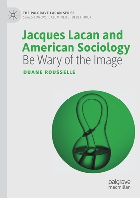 Jacques Lacan and American Sociology: Be Wary of the Image by Duane Rousselle