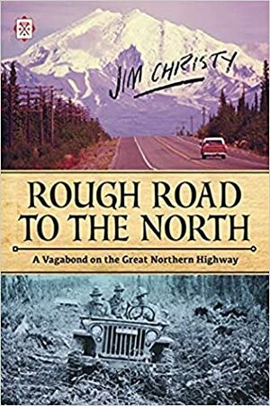 Rough Road to the North—A Vagabond on the Great Northern Highway by Jim Christy