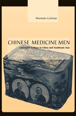 Chinese Medicine Men: Consumer Culture in China and Southeast Asia by Sherman Cochran