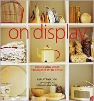 On Display: Displaying Your Treasures with Style by Lesley Dilcock, Catherine Gratwicke