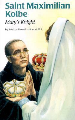 Saint Maximilian Kolbe: Mary's Knight by Patricia Edward Jablonski