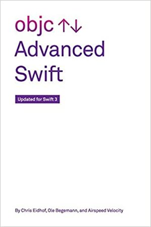 Advanced Swift: Updated for Swift 3 by Ole Begemann, Chris Eidhof, Airspeed Velocity