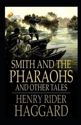 Smith and the Pharaohs, And Other Tales Illustrated by H. Rider Haggard