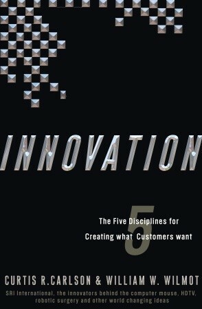 Innovation: The Five Disciplines for Creating What Customers Want by William W. Wilmot, Curtis R. Carlson