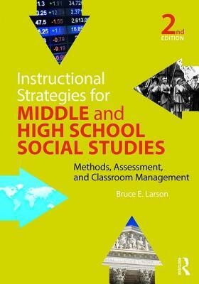 Instructional Strategies for Middle and High School Social Studies: Methods, Assessment, and Classroom Management by Bruce E. Larson